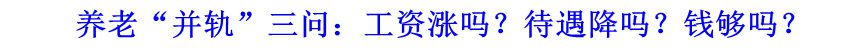 養(yǎng)老“并軌”三問：工資漲嗎？待遇降嗎？錢夠嗎？