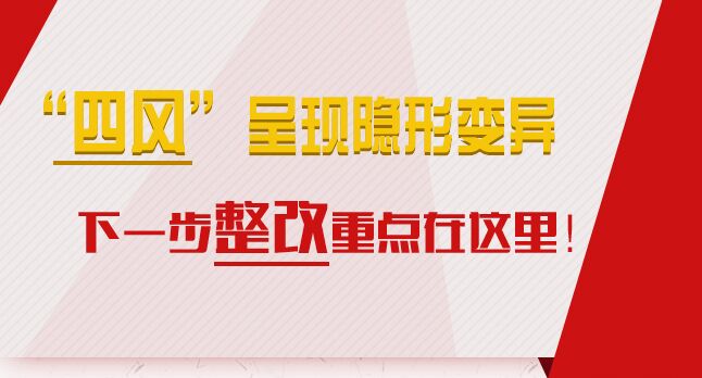 “四風(fēng)”呈現(xiàn)隱形變異，下一步整改重點(diǎn)在這里！