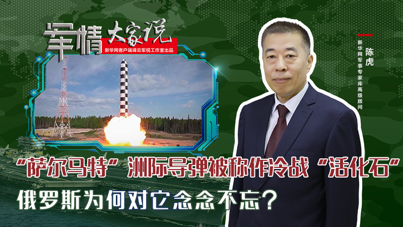 陳虎：“薩爾馬特”洲際導彈被稱作冷戰(zhàn)“活化石”，俄羅斯為何對它念念不忘？
