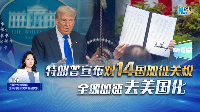 新華網國際看點｜特朗普宣布對14國加征關稅 全球加速去美國化